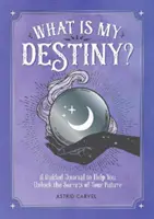 Quelle est ma destinée ? - Un journal guidé pour vous aider à percer les secrets de votre avenir - What is My Destiny? - A Guided Journal to Help You Unlock the Secrets of Your Future