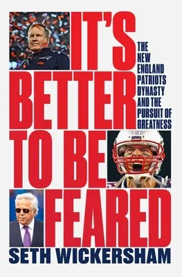 Il vaut mieux être craint : La dynastie des New England Patriots et la poursuite de la grandeur - It's Better to Be Feared: The New England Patriots Dynasty and the Pursuit of Greatness