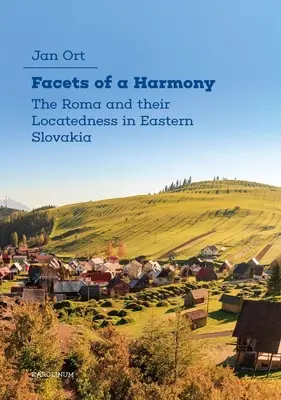 Les facettes d'une harmonie : Les Roms et leur situation dans l'est de la Slovaquie - Facets of a Harmony: The Roma and Their Locatedness in Eastern Slovakia