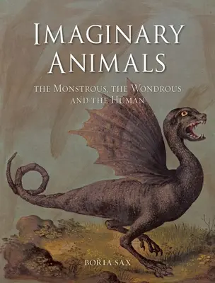 Animaux imaginaires : Le monstrueux, le merveilleux et l'humain - Imaginary Animals: The Monstrous, the Wondrous and the Human
