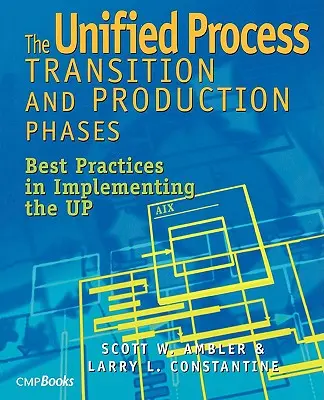 Les phases de transition et de production du processus unifié : Meilleures pratiques dans la mise en œuvre du processus unifié - The Unified Process Transition and Production Phases: Best Practices in Implementing the UP