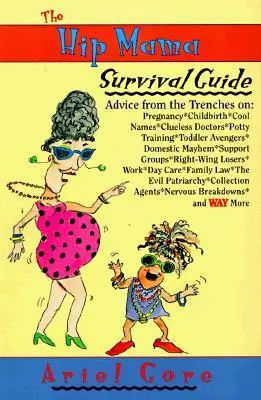 Le guide de survie de la maman branchée : Des conseils de terrain sur la grossesse, l'accouchement, les prénoms, les médecins, l'apprentissage de la propreté et les enfants. - The Hip Mama Survival Guide: Advice from the Trenches on Pregnancy, Childbirth, Cool Names, Clueless Doctors, Potty Training, and Toddler Avengers