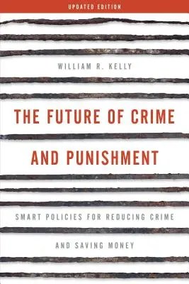 L'avenir de la criminalité et de la répression : Des politiques intelligentes pour réduire la criminalité et économiser de l'argent - The Future of Crime and Punishment: Smart Policies for Reducing Crime and Saving Money