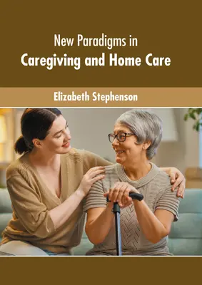Nouveaux paradigmes en matière de soins et de soins à domicile - New Paradigms in Caregiving and Home Care