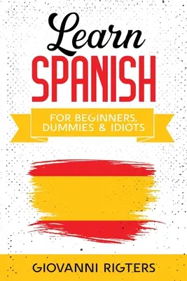 Apprendre l'espagnol pour les débutants, les nuls et les idiots - Learn Spanish for Beginners, Dummies & Idiots