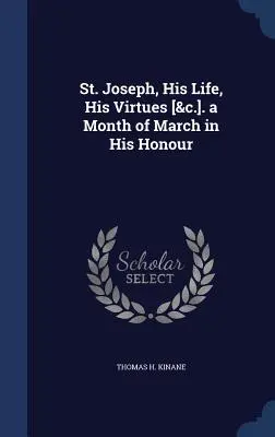 Saint Joseph, sa vie, ses vertus [&c.]. un mois de mars en son honneur - St. Joseph, His Life, His Virtues [&c.]. a Month of March in His Honour