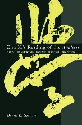 La lecture des Analectes par Zhu XI : Canon, commentaire et tradition classique - Zhu XI's Reading of the Analects: Canon, Commentary, and the Classical Tradition