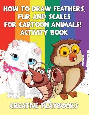 Comment dessiner les plumes, la fourrure et les écailles des animaux de dessins animés ! Cahier d'activités - How to Draw Feathers, Fur and Scales for Cartoon Animals! Activity Book