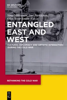 L'enchevêtrement de l'Orient et de l'Occident : Diplomatie culturelle et interaction artistique pendant la guerre froide - Entangled East and West: Cultural Diplomacy and Artistic Interaction During the Cold War