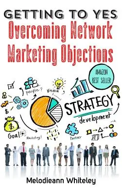 Obtenir un oui : vaincre les objections du marketing de réseau - Getting to Yes: Overcoming Network Marketing Objections