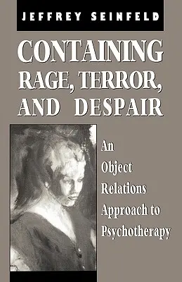Contenir la rage, la terreur et le désespoir : Une approche de la psychothérapie par les relations d'objet - Containing Rage, Terror and Despair: An Object Relations Approach to Psychotherapy