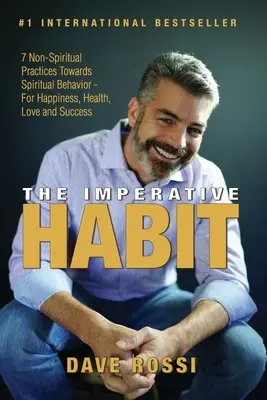 L'habitude impérative : 7 pratiques non spirituelles vers un comportement spirituel - pour le bonheur, la santé, l'amour et le succès - The Imperative Habit: 7 Non-Spiritual Practices Towards Spiritual Behavior - For Happiness, Health, Love and Success