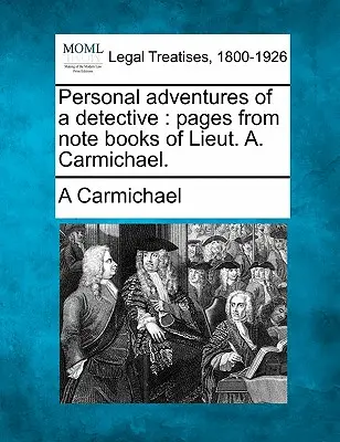 Aventures personnelles d'un détective : Pages des carnets de notes du lieutenant A. Carmichael. - Personal Adventures of a Detective: Pages from Note Books of Lieut. A. Carmichael.