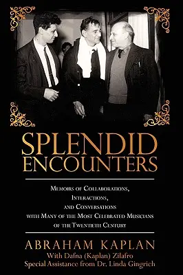 Splendides rencontres : Mémoires de collaborations, d'interactions et de conversations avec plusieurs des musiciens les plus célèbres du vingtième siècle. - Splendid Encounters: Memoirs of Collaborations, Interactions, and Conversations with Many of the Most Celebrated Musicians of the Twentieth