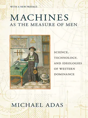 Les machines à la mesure des hommes : Science, technologie et idéologies de domination occidentale - Machines as the Measure of Men: Science, Technology, and Ideologies of Western Dominance