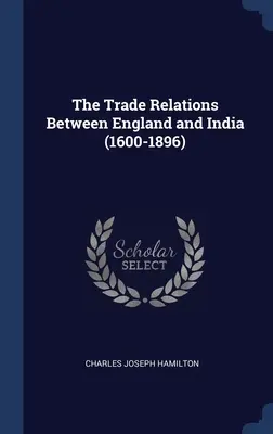 Les relations commerciales entre l'Angleterre et l'Inde (1600-1896) - The Trade Relations Between England and India (1600-1896)