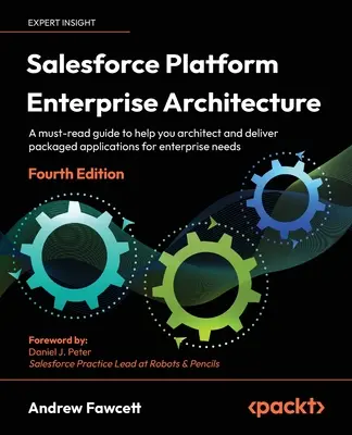 Architecture d'entreprise de la plate-forme Salesforce - Quatrième édition : Un guide indispensable pour vous aider à concevoir et à fournir des applications packagées pour l'entreprise. - Salesforce Platform Enterprise Architecture - Fourth Edition: A must-read guide to help you architect and deliver packaged applications for enterprise