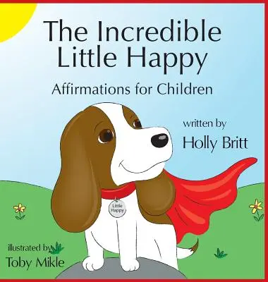 L'incroyable petit bonheur : Affirmations pour les enfants - The Incredible Little Happy: Affirmations for Children