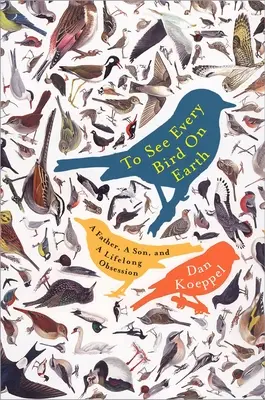 Voir tous les oiseaux de la terre : Un père, un fils et l'obsession de toute une vie - To See Every Bird on Earth: A Father, a Son, and a Lifelong Obsession