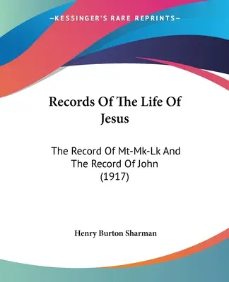 Les archives de la vie de Jésus : Le dossier de Mt-Mk-Lk et le dossier de Jean (1917) - Records Of The Life Of Jesus: The Record Of Mt-Mk-Lk And The Record Of John (1917)