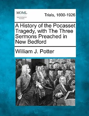Histoire de la tragédie de Pocasset, avec les trois sermons prononcés à New Bedford - A History of the Pocasset Tragedy, with the Three Sermons Preached in New Bedford