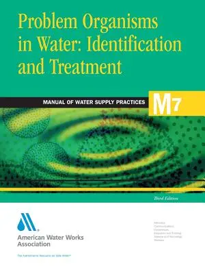 Organismes à problèmes dans l'eau : Identification et traitement (M7) (Awwa (American Water Works Association)) - Problem Organisms in Water: Identification and Treatment (M7) (Awwa (American Water Works Association))