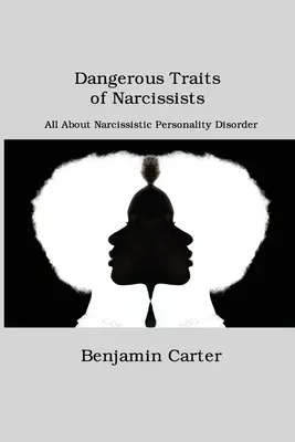 Les traits dangereux des narcissiques : Tout sur le trouble de la personnalité narcissique - Dangerous Traits of Narcissists: All About Narcissistic Personality Disorder