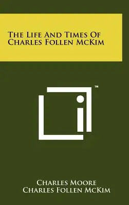 La vie et l'époque de Charles Follen McKim - The Life And Times Of Charles Follen McKim