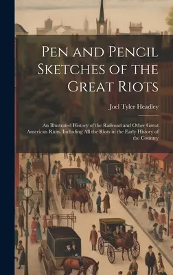 Croquis à la plume des grandes émeutes : Une histoire illustrée du chemin de fer et d'autres grandes émeutes américaines. Le monde de l'art et de la culture. - Pen and Pencil Sketches of the Great Riots: An Illustrated History of the Railroad and Other Great American Riots. Including All the Riots in the Earl