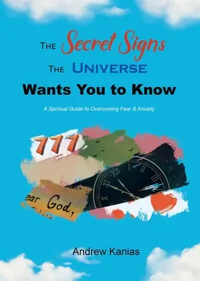 Les signes secrets que l'univers veut vous faire connaître : Un guide spirituel pour vaincre la peur et l'anxiété - The Secret Signs the Universe Wants You to Know: A Spiritual Guide to Overcoming Fear & Anxiety