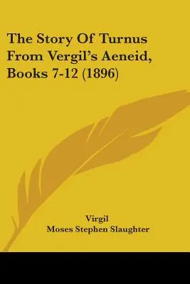L'histoire de Turnus d'après l'Enéide de Virgile, livres 7-12 (1896) - The Story Of Turnus From Vergil's Aeneid, Books 7-12 (1896)