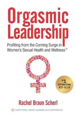 Orgasmic Leadership : Profiter de l'essor de la santé sexuelle et du bien-être des femmes - Orgasmic Leadership: Profiting from the Coming Surge in Women's Sexual Health and Wellness