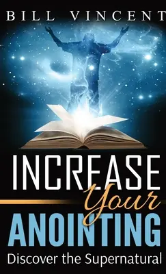 Augmentez votre onction (format de poche) : Découvrez le surnaturel - Increase Your Anointing (Pocket Size): Discover the Supernatural