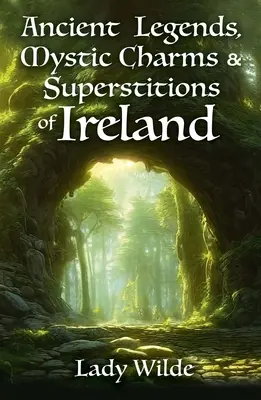 Légendes anciennes, charmes mystiques et superstitions d'Irlande - Ancient Legends, Mystic Charms and Superstitions of Ireland