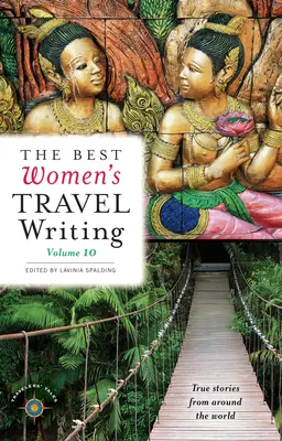 The Best Women's Travel Writing, Volume 10 : True Stories from Around the World (Les meilleurs récits de voyage des femmes, Volume 10 : Histoires vraies du monde entier) - The Best Women's Travel Writing, Volume 10: True Stories from Around the World