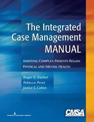 Manuel de gestion de cas intégrée : Aider les patients complexes à recouvrer la santé physique et mentale - The Integrated Case Management Manual: Assisting Complex Patients Regain Physical and Mental Health