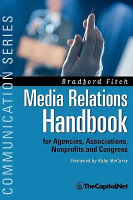 Manuel des relations avec les médias : Pour les agences, les associations, les organisations à but non lucratif et le Congrès - Le grand livre bleu - Media Relations Handbook: For Agencies, Associations, Nonprofits and Congress - The Big Blue Book