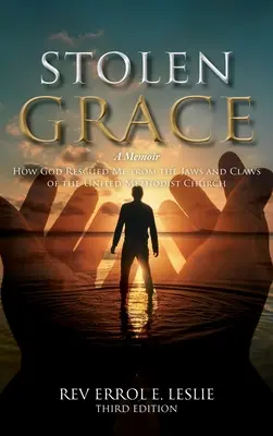 La grâce volée : Un mémoire : Comment Dieu m'a sauvé des mâchoires et des griffes de l'Église méthodiste unie TROISIÈME ÉDITION - Stolen Grace: A Memoir: How God Rescued Me from the Jaws and Claws of the United Methodist Church THIRD EDITION