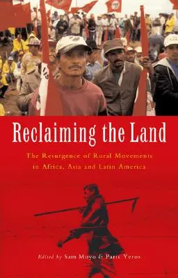 Récupérer la terre : La résurgence des mouvements ruraux en Afrique, en Asie et en Amérique latine - Reclaiming the Land: The Resurgence of Rural Movements in Africa, Asia and Latin America