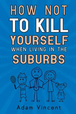 Comment ne pas se tuer à la tâche quand on vit en banlieue - How Not To Kill Yourself When Living In The Suburbs