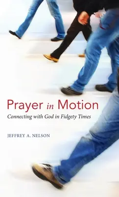 La prière en mouvement : Se connecter à Dieu dans les moments difficiles - Prayer in Motion: Connecting with God in Fidgety Times