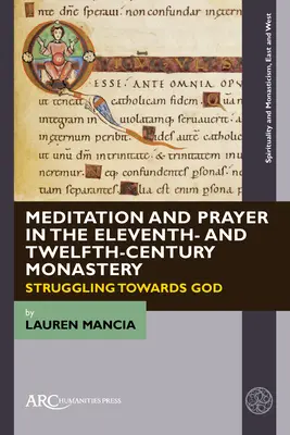 Méditation et prière dans les monastères des onzième et douzième siècles : lutter pour Dieu - Meditation and Prayer in the Eleventh- And Twelfth-Century Monastery: Struggling Towards God