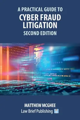 Guide pratique des litiges en matière de cyberfraude - Deuxième édition - A Practical Guide to Cyber Fraud Litigation - Second Edition