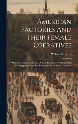 Les usines américaines et leurs ouvrières : La vie des femmes dans les usines américaines et leurs ouvrières : avec un appel au nom de la population des usines britanniques et des suggestions pour l'amélioration de leurs conditions de vie. - American Factories And Their Female Operatives: With An Appeal On Behalf Of The British Factory Population And Suggestions For The Improvement Of Thei