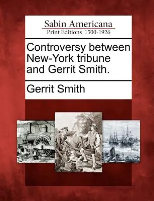 Controverse entre le New-York Tribune et Gerrit Smith. - Controversy Between New-York Tribune and Gerrit Smith.