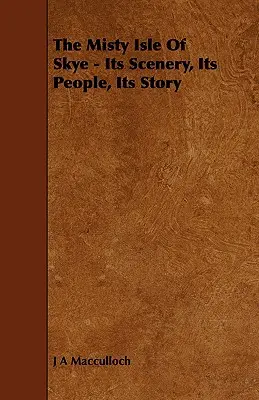 L'île brumeuse de Skye - ses paysages, ses habitants, son histoire - The Misty Isle of Skye - Its Scenery, Its People, Its Story