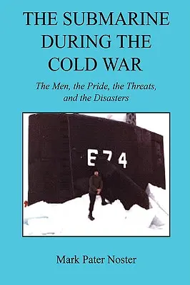Le sous-marin pendant la guerre froide - Les hommes, la fierté, les menaces et les désastres - The Submarine During the Cold War - The Men, the Pride, the Threats, and the Disasters