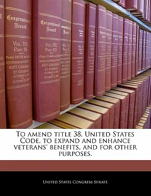 Modifier le titre 38 du code des États-Unis afin d'étendre et d'améliorer les avantages accordés aux anciens combattants, et à d'autres fins. - To Amend Title 38, United States Code, to Expand and Enhance Veterans' Benefits, and for Other Purposes.