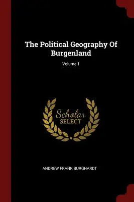 La géographie politique du Burgenland ; Volume 1 - The Political Geography Of Burgenland; Volume 1