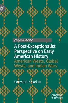 Une perspective post-exceptionnelle sur l'histoire des débuts de l'Amérique : Ouest américain, Ouest mondial et guerres indiennes - A Post-Exceptionalist Perspective on Early American History: American Wests, Global Wests, and Indian Wars